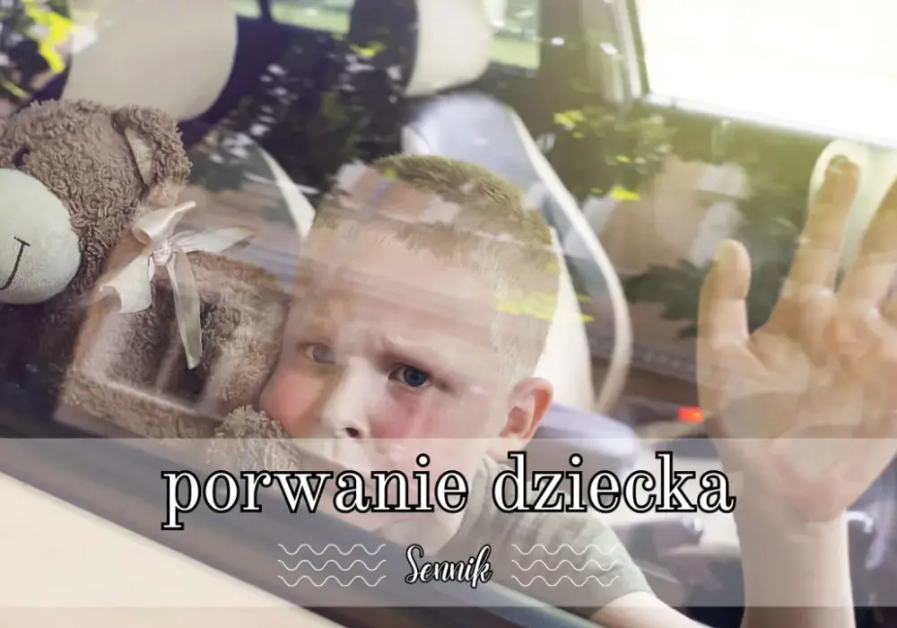 Znaczenie snu o porwaniu dziecka: Co kryje się za tym lękiem?